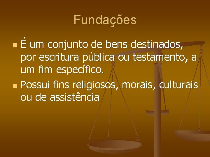 Fundações É um conjunto de bens destinados, por escritura pública ou testamento, a um
