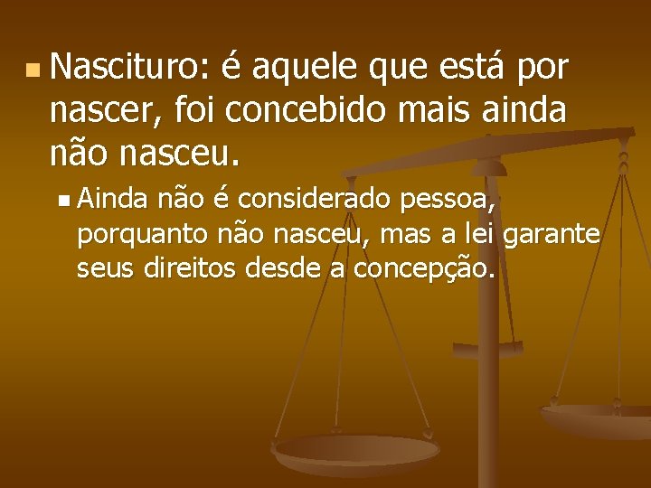 n Nascituro: é aquele que está por nascer, foi concebido mais ainda não nasceu.