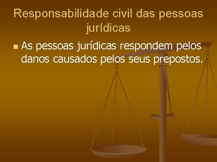 Responsabilidade civil das pessoas jurídicas n As pessoas jurídicas respondem pelos danos causados pelos