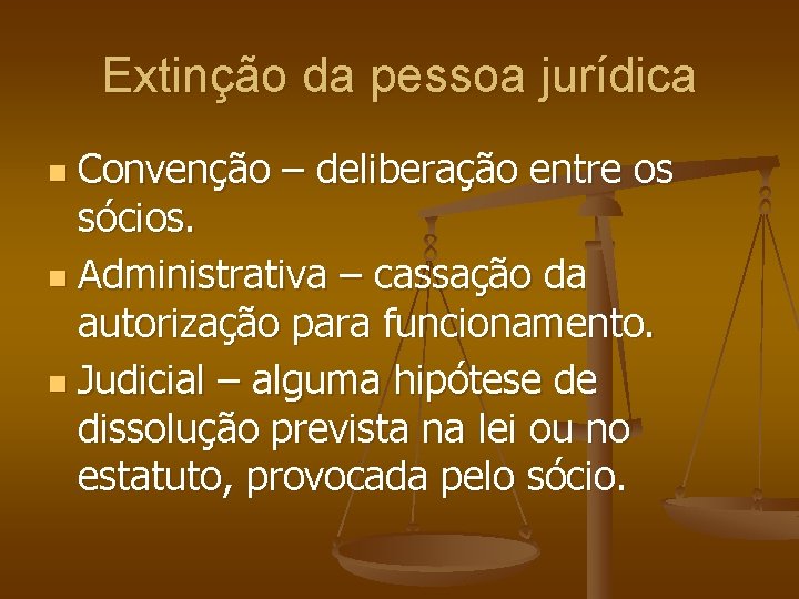 Extinção da pessoa jurídica Convenção – deliberação entre os sócios. n Administrativa – cassação