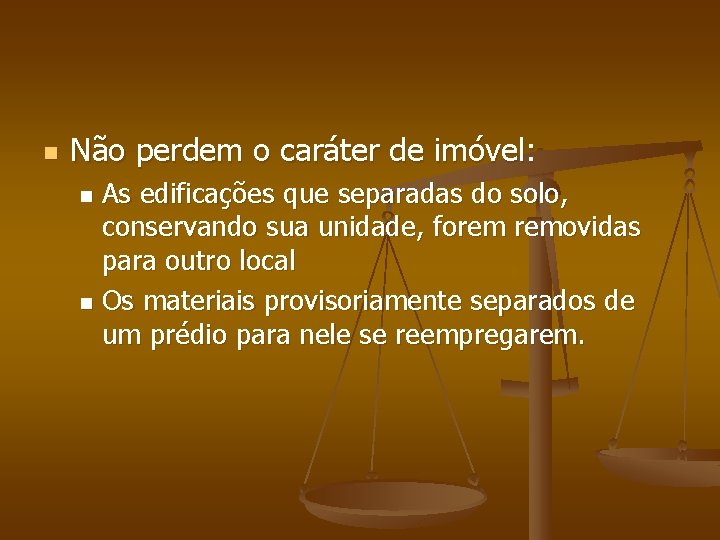 n Não perdem o caráter de imóvel: As edificações que separadas do solo, conservando