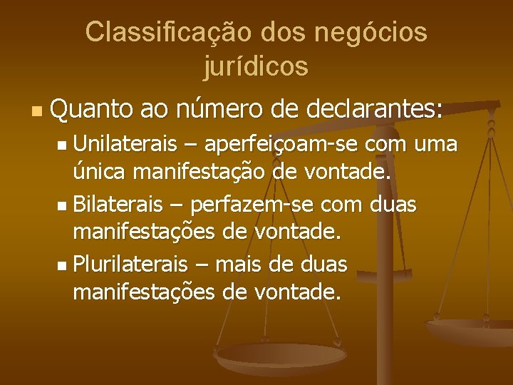 Classificação dos negócios jurídicos n Quanto ao número de declarantes: n Unilaterais – aperfeiçoam-se