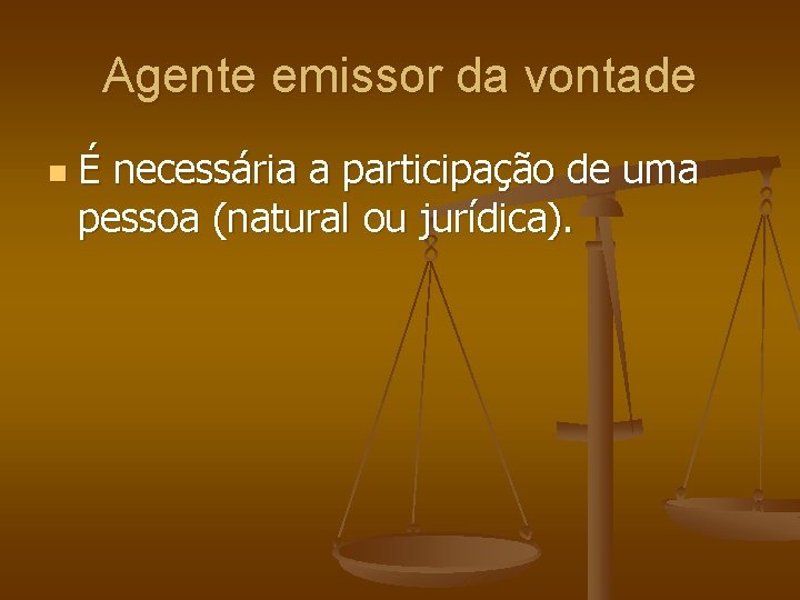 Agente emissor da vontade n É necessária a participação de uma pessoa (natural ou