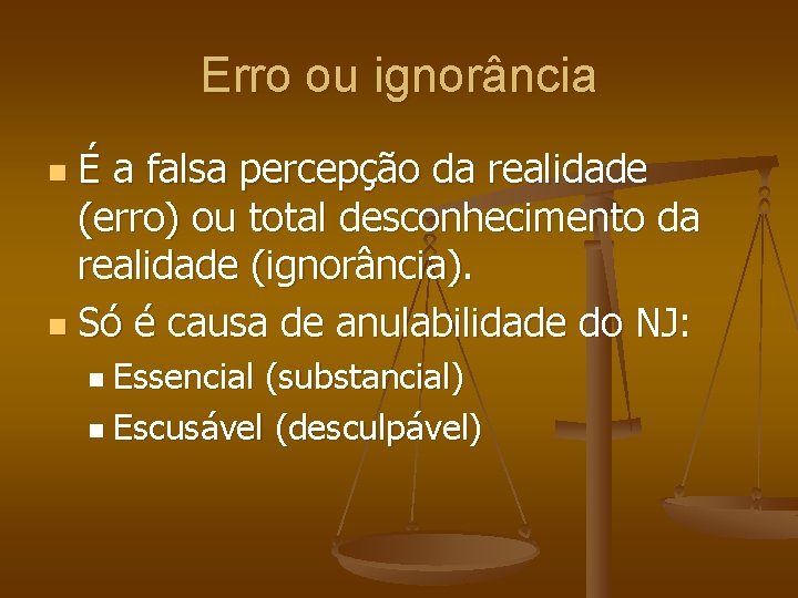 Erro ou ignorância É a falsa percepção da realidade (erro) ou total desconhecimento da