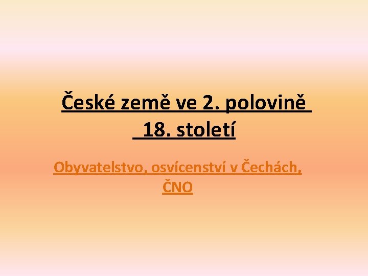 České země ve 2. polovině 18. století Obyvatelstvo, osvícenství v Čechách, ČNO 