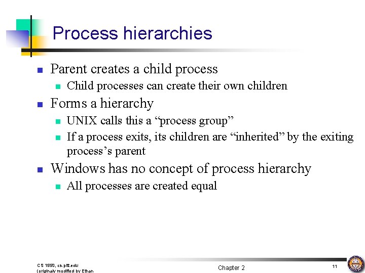 Process hierarchies n Parent creates a child process n n Forms a hierarchy n