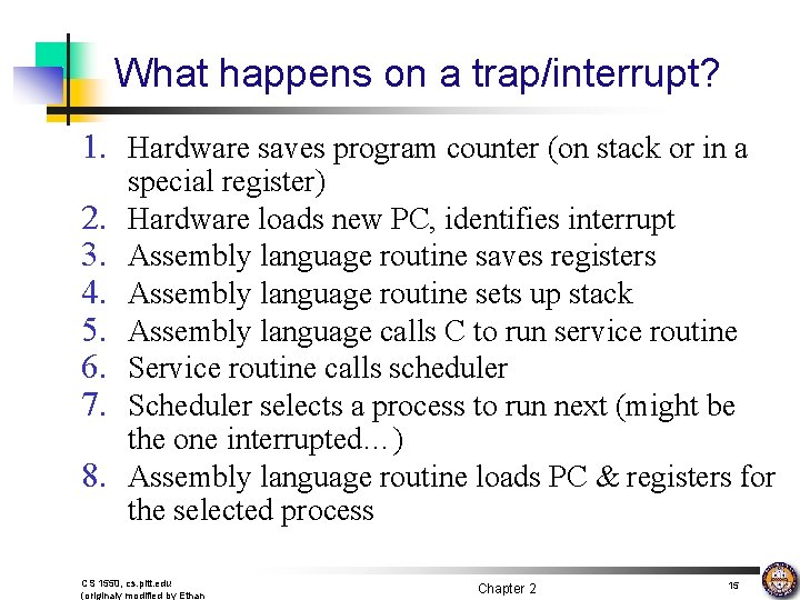 What happens on a trap/interrupt? 1. Hardware saves program counter (on stack or in