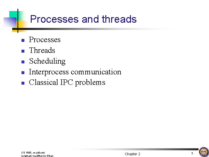 Processes and threads n n n Processes Threads Scheduling Interprocess communication Classical IPC problems