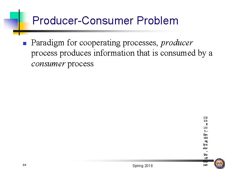 Producer-Consumer Problem n 24 Paradigm for cooperating processes, producer process produces information that is