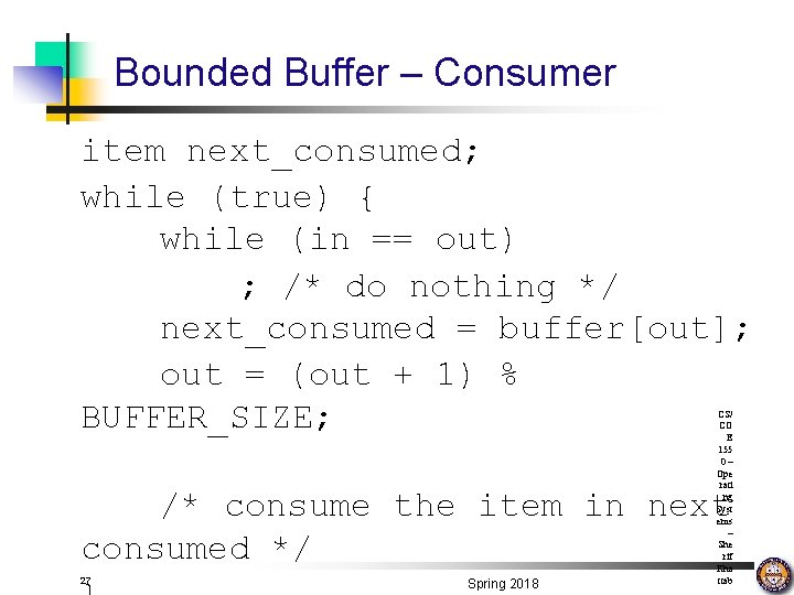 Bounded Buffer – Consumer item next_consumed; while (true) { while (in == out) ;