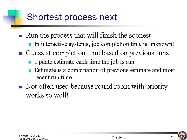 Shortest process next n Run the process that will finish the soonest n n