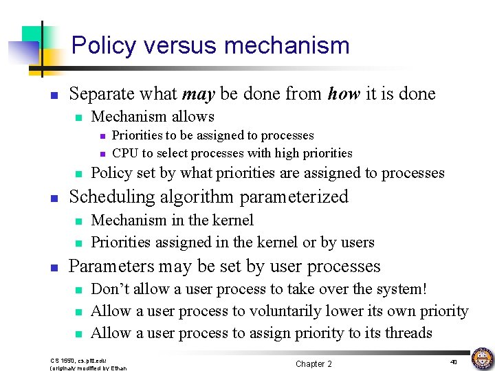 Policy versus mechanism n Separate what may be done from how it is done