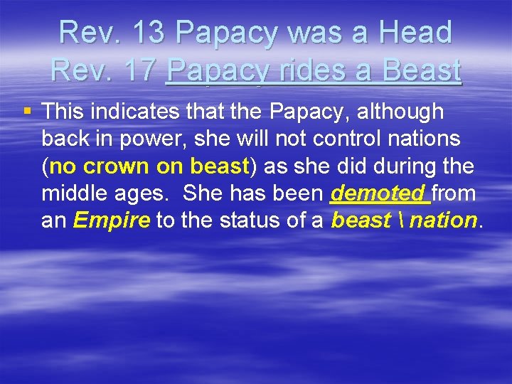 Rev. 13 Papacy was a Head Rev. 17 Papacy rides a Beast § This