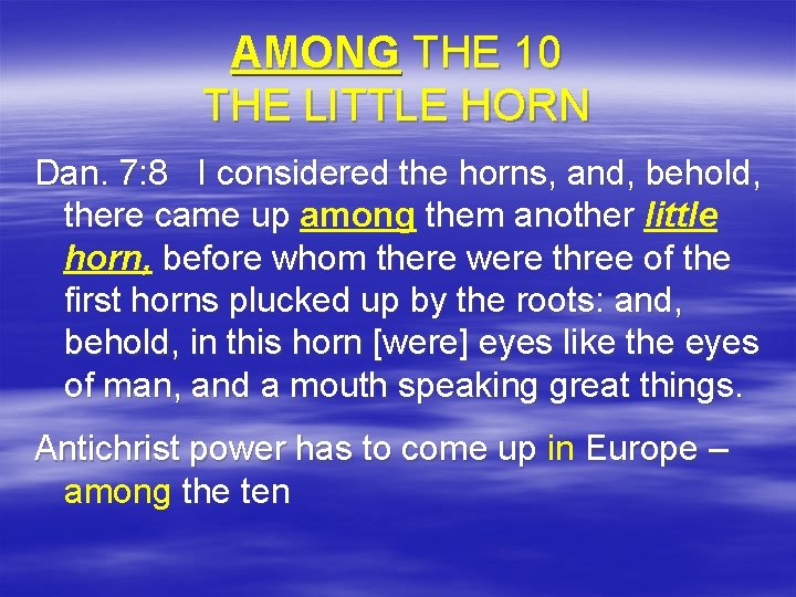 AMONG THE 10 THE LITTLE HORN Dan. 7: 8 I considered the horns, and,