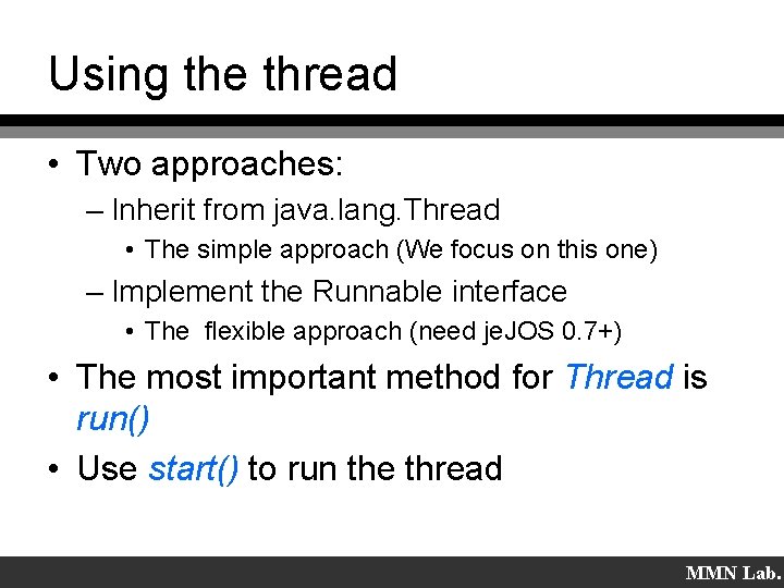 Using the thread • Two approaches: – Inherit from java. lang. Thread • The