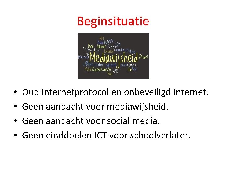 Beginsituatie • • Oud internetprotocol en onbeveiligd internet. Geen aandacht voor mediawijsheid. Geen aandacht