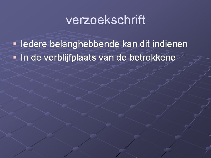 verzoekschrift § Iedere belanghebbende kan dit indienen § In de verblijfplaats van de betrokkene