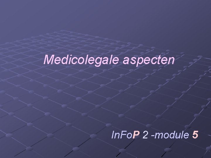 Medicolegale aspecten In. Fo. P 2 -module 5 
