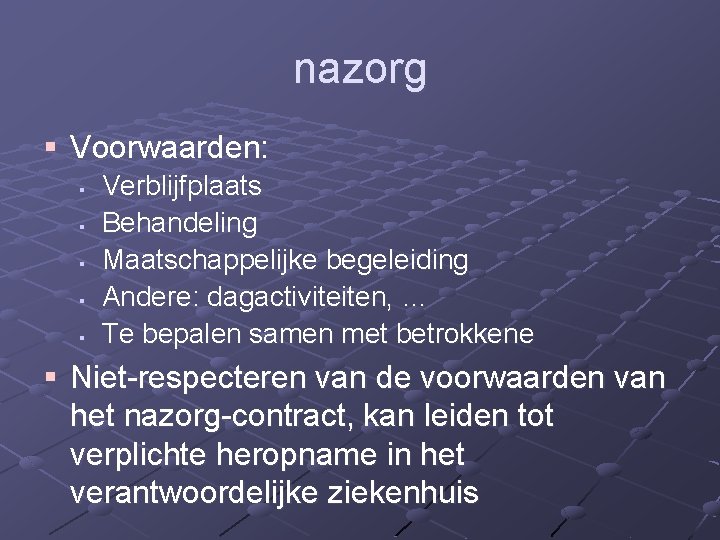 nazorg § Voorwaarden: § § § Verblijfplaats Behandeling Maatschappelijke begeleiding Andere: dagactiviteiten, … Te