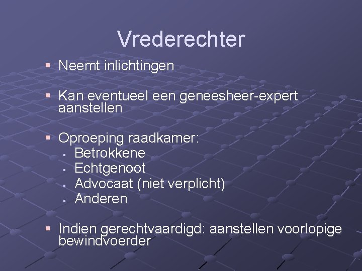 Vrederechter § Neemt inlichtingen § Kan eventueel een geneesheer expert aanstellen § Oproeping raadkamer: