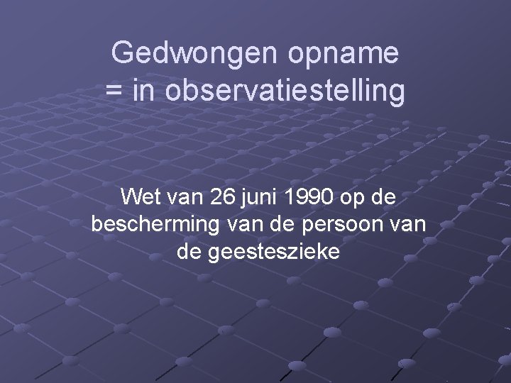 Gedwongen opname = in observatiestelling Wet van 26 juni 1990 op de bescherming van