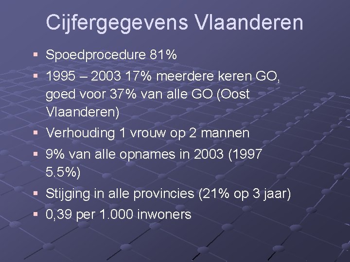 Cijfergegevens Vlaanderen § Spoedprocedure 81% § 1995 – 2003 17% meerdere keren GO, goed