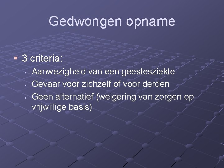 Gedwongen opname § 3 criteria: § § § Aanwezigheid van een geestesziekte Gevaar voor