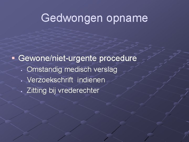 Gedwongen opname § Gewone/niet urgente procedure § § § Omstandig medisch verslag Verzoekschrift indienen