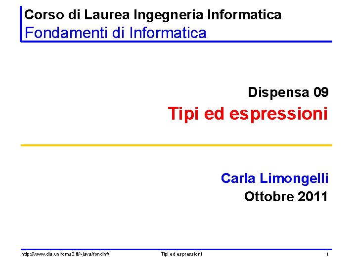 Corso di Laurea Ingegneria Informatica Fondamenti di Informatica Dispensa 09 Tipi ed espressioni Carla