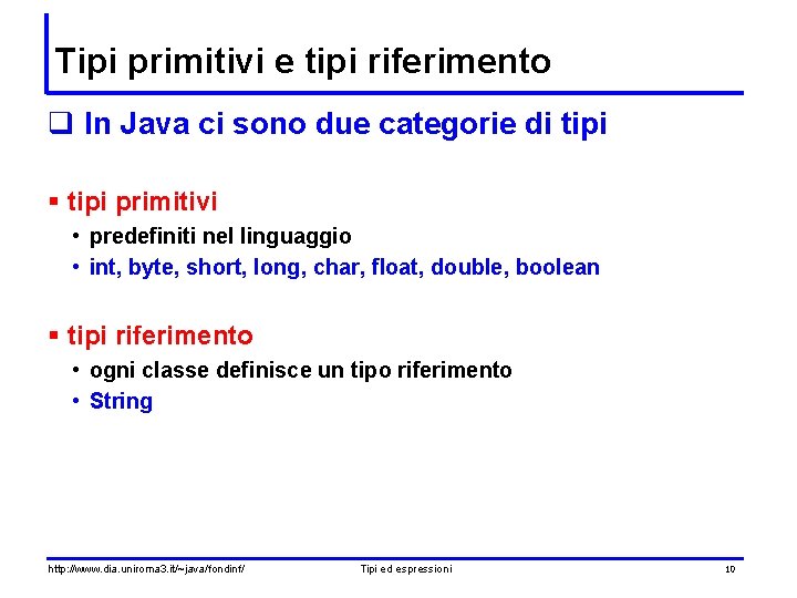 Tipi primitivi e tipi riferimento q In Java ci sono due categorie di tipi