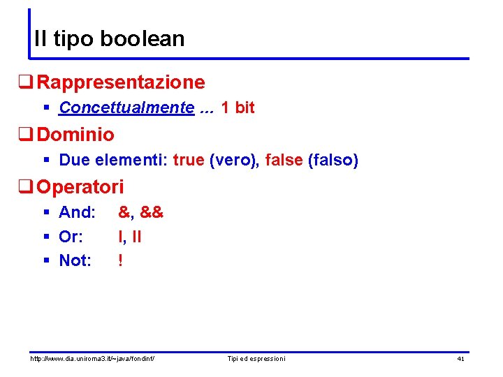 Il tipo boolean q Rappresentazione § Concettualmente … 1 bit q Dominio § Due