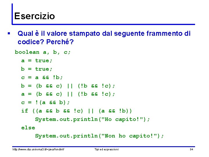 Esercizio § Qual è il valore stampato dal seguente frammento di codice? Perché? boolean