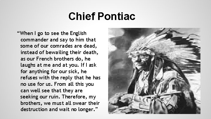 Chief Pontiac “When I go to see the English commander and say to him