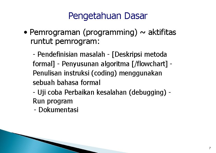 Pengetahuan Dasar • Pemrograman (programming) ~ aktifitas runtut pemrogram: - Pendefinisian masalah - [Deskripsi