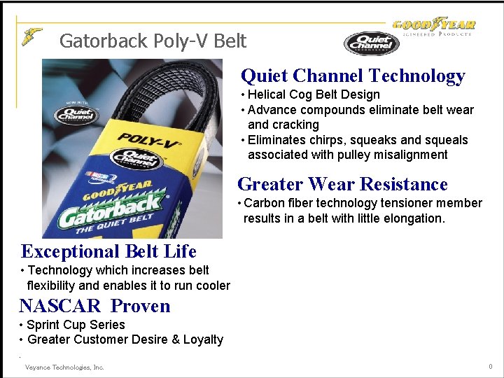 Gatorback Poly-V Belt Quiet Channel Technology • Helical Cog Belt Design • Advance compounds