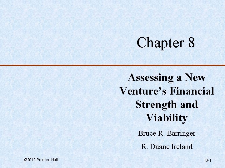 Chapter 8 Assessing a New Venture’s Financial Strength and Viability Bruce R. Barringer R.