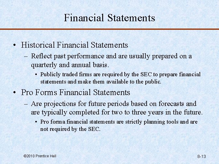 Financial Statements • Historical Financial Statements – Reflect past performance and are usually prepared