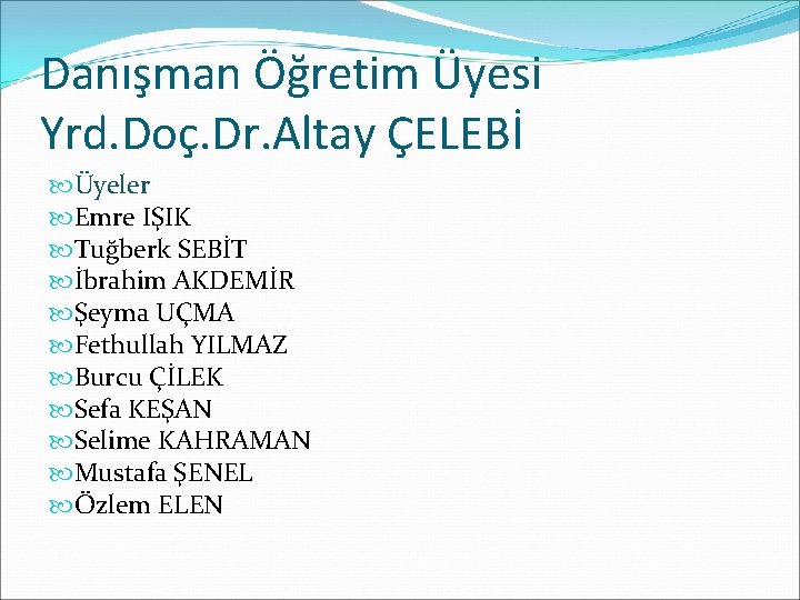 Danışman Öğretim Üyesi Yrd. Doç. Dr. Altay ÇELEBİ Üyeler Emre IŞIK Tuğberk SEBİT İbrahim
