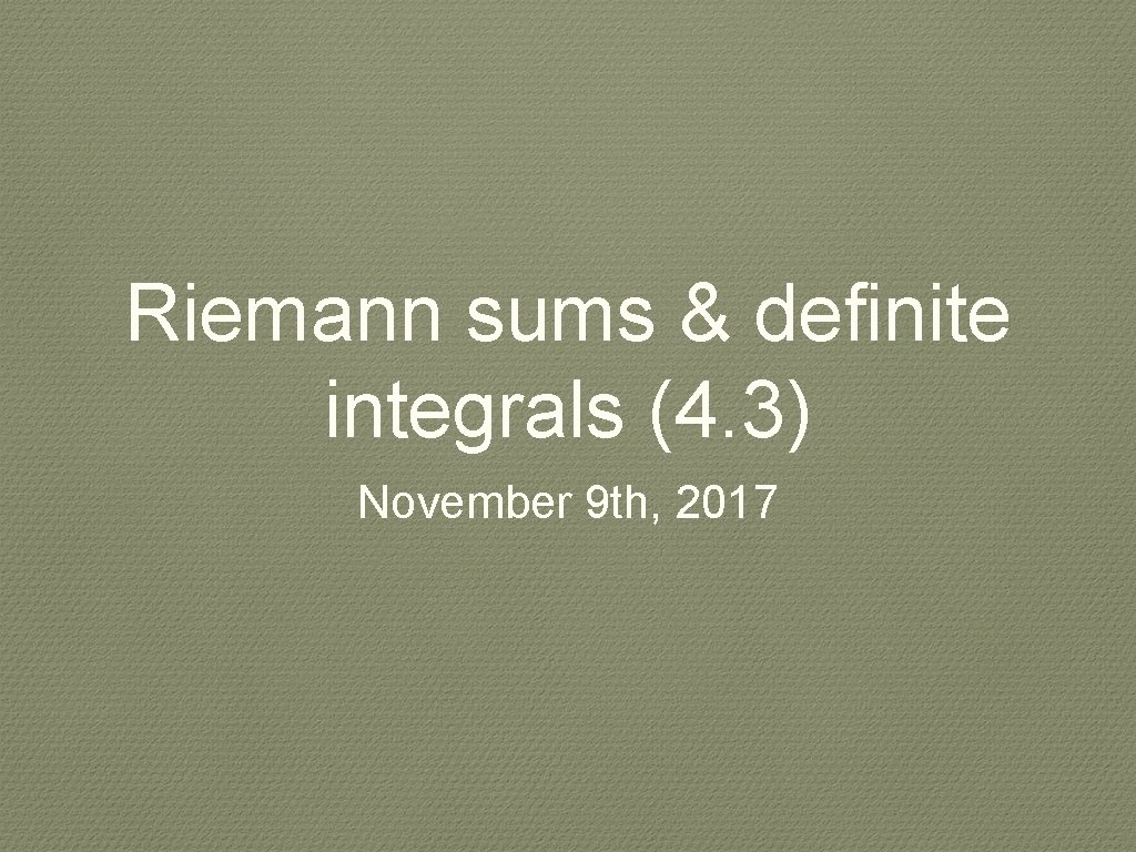 Riemann sums & definite integrals (4. 3) November 9 th, 2017 