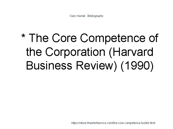 Gary Hamel - Bibliography 1 * The Core Competence of the Corporation (Harvard Business