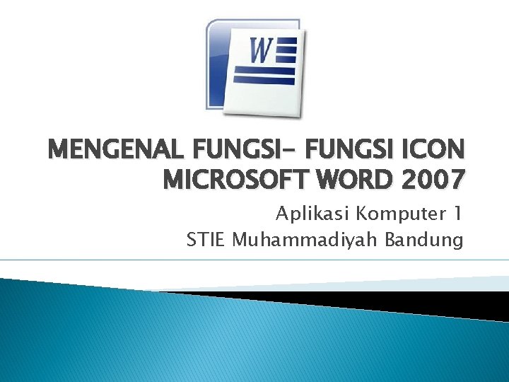 MENGENAL FUNGSI- FUNGSI ICON MICROSOFT WORD 2007 Aplikasi Komputer 1 STIE Muhammadiyah Bandung 