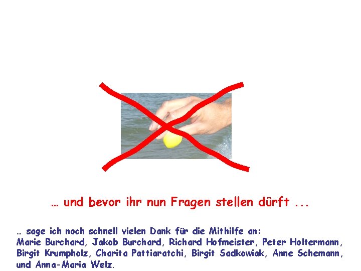 … und bevor ihr nun Fragen stellen dürft. . . … sage ich noch