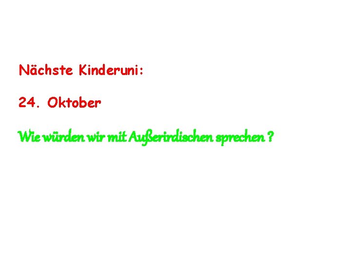 Nächste Kinderuni: 24. Oktober Wie würden wir mit Außerirdischen sprechen ? 