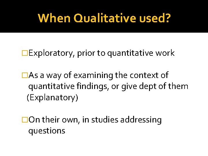 When Qualitative used? �Exploratory, prior to quantitative work �As a way of examining the When Qualitative used? �Exploratory, prior to quantitative work �As a way of examining the