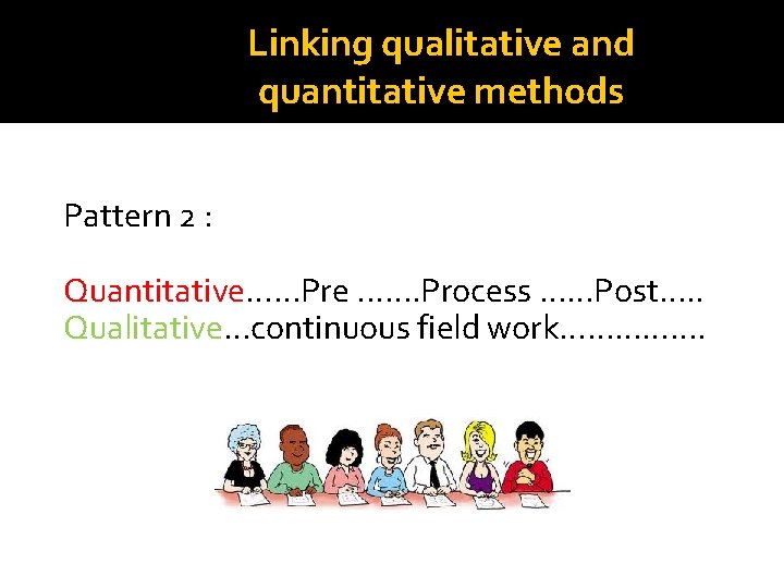 Linking qualitative and quantitative methods Pattern 2 : Quantitative……Pre. . . . Process ……Post. Linking qualitative and quantitative methods Pattern 2 : Quantitative……Pre. . . . Process ……Post.