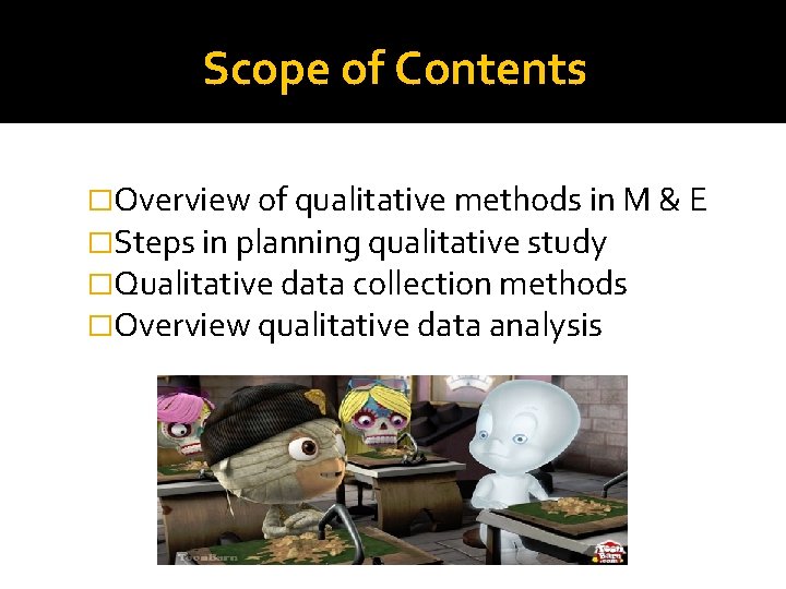 Scope of Contents �Overview of qualitative methods in M & E �Steps in planning Scope of Contents �Overview of qualitative methods in M & E �Steps in planning