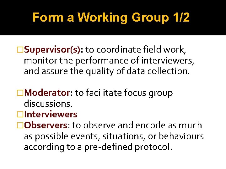 Form a Working Group 1/2 �Supervisor(s): to coordinate field work, monitor the performance of Form a Working Group 1/2 �Supervisor(s): to coordinate field work, monitor the performance of