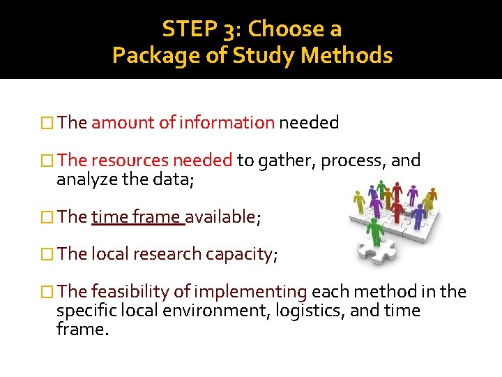 STEP 3: Choose a Package of Study Methods � The amount of information needed STEP 3: Choose a Package of Study Methods � The amount of information needed