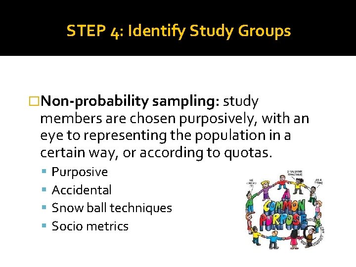 STEP 4: Identify Study Groups �Non-probability sampling: study members are chosen purposively, with an STEP 4: Identify Study Groups �Non-probability sampling: study members are chosen purposively, with an