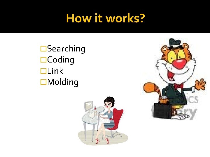 How it works? �Searching �Coding �Link �Molding How it works? �Searching �Coding �Link �Molding